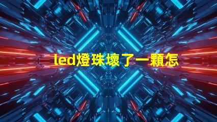 led燈珠壞了一顆怎么短接 led燈的燈珠壞了一顆需要全換嗎